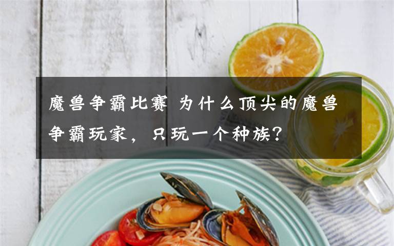 魔兽争霸比赛 为什么顶尖的魔兽争霸玩家，只玩一个种族？