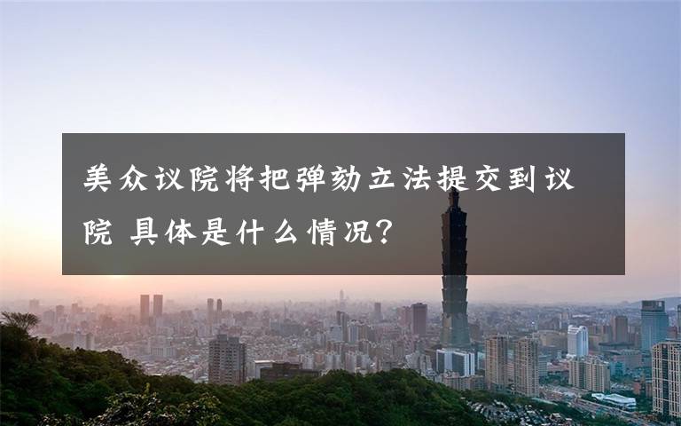 美众议院将把弹劾立法提交到议院 具体是什么情况？