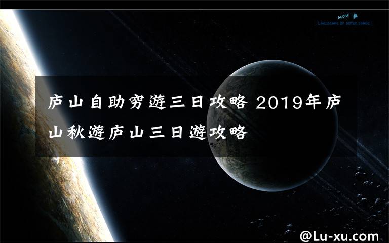 庐山自助穷游三日攻略 2019年庐山秋游庐山三日游攻略