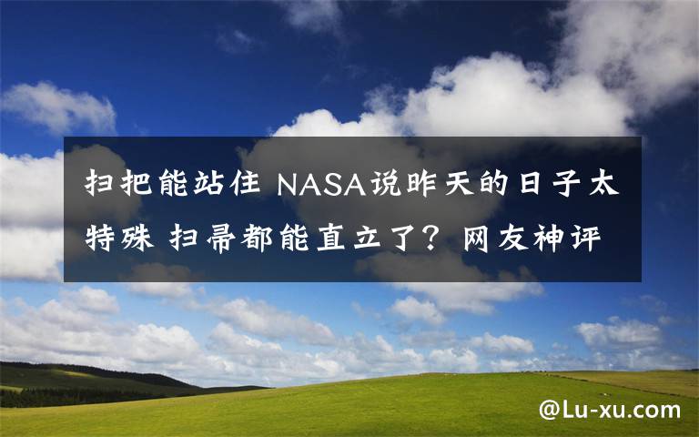 扫把能站住 NASA说昨天的日子太特殊 扫帚都能直立了？网友神评论