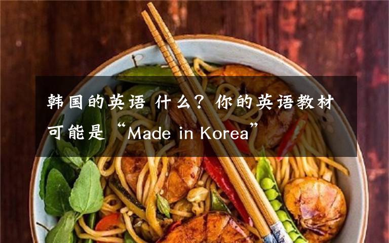 韩国的英语 什么？你的英语教材可能是“Made in Korea”