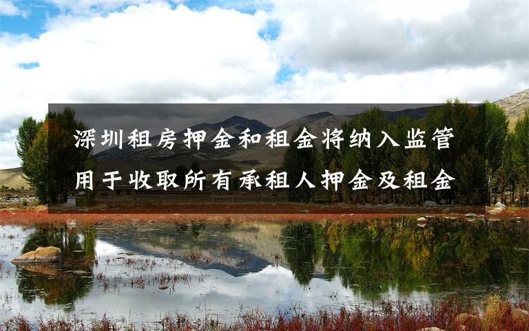  深圳租房押金和租金将纳入监管 用于收取所有承租人押金及租金