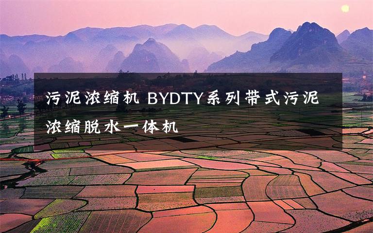 污泥浓缩机 BYDTY系列带式污泥浓缩脱水一体机