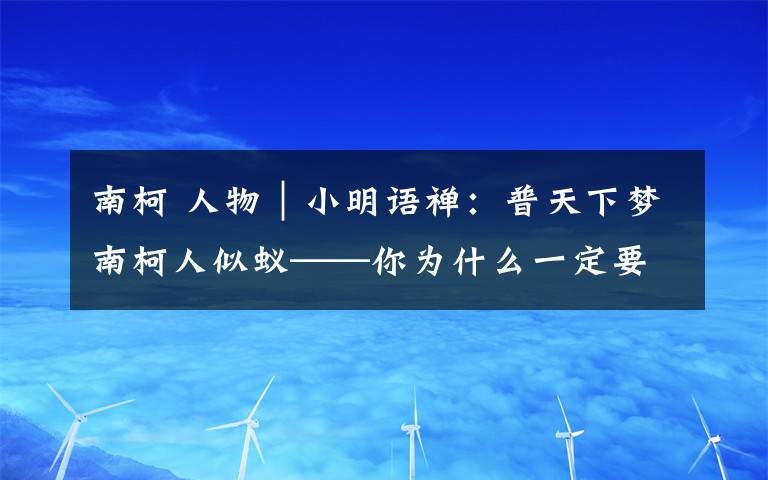 南柯 人物｜小明语禅：普天下梦南柯人似蚁——你为什么一定要看昆曲《南柯梦》