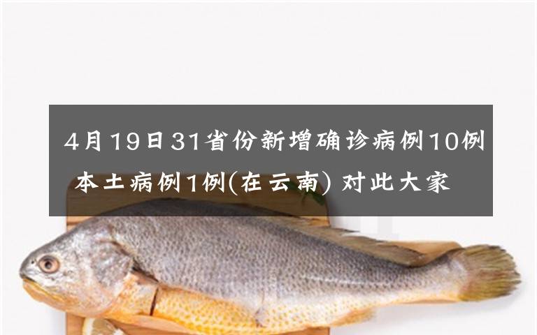 4月19日31省份新增确诊病例10例 本土病例1例(在云南) 对此大家怎么看？