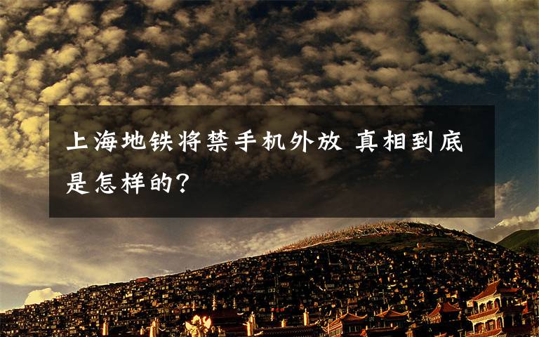 上海地铁将禁手机外放 真相到底是怎样的？