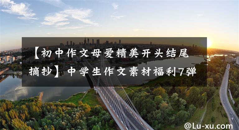 【初中作文母爱精美开头结尾摘抄】中学生作文素材福利7弹：母爱痕迹——秒2学习作品(7)