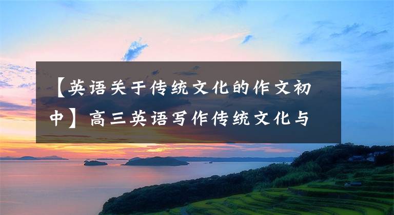 【英语关于传统文化的作文初中】高三英语写作传统文化与翻译