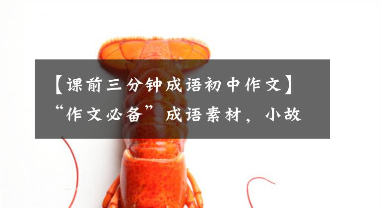 【课前三分钟成语初中作文】“作文必备”成语素材，小故事！快来抄，堆起来。