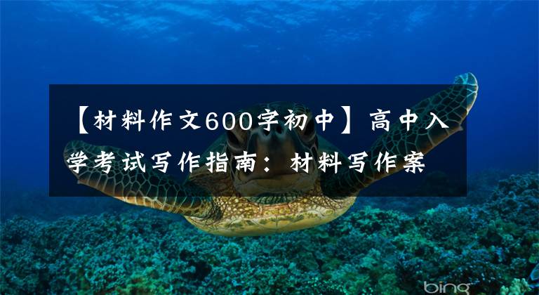 【材料作文600字初中】高中入学考试写作指南：材料写作案例