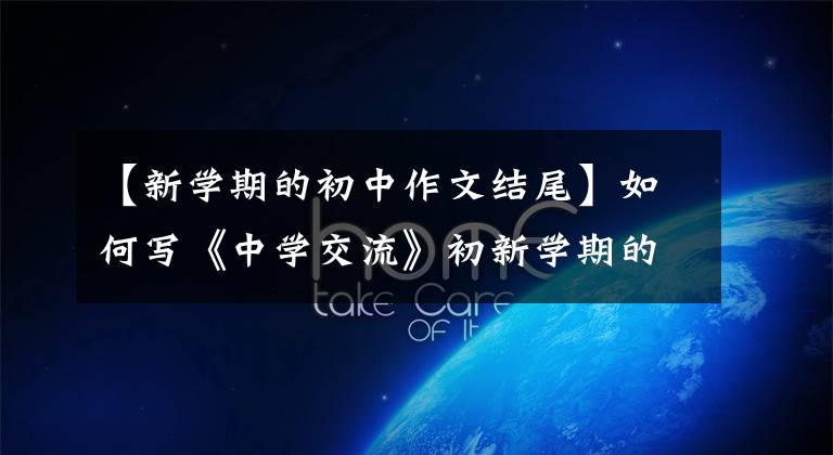 【新学期的初中作文结尾】如何写《中学交流》初新学期的那些事。