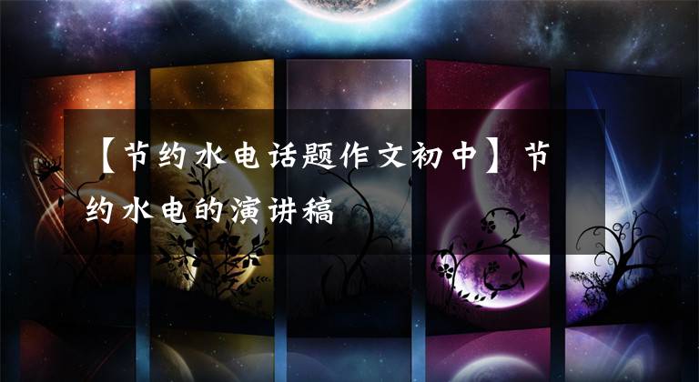 【节约水电话题作文初中】节约水电的演讲稿