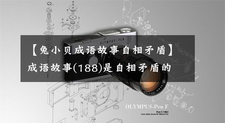【兔小贝成语故事自相矛盾】成语故事(188)是自相矛盾的