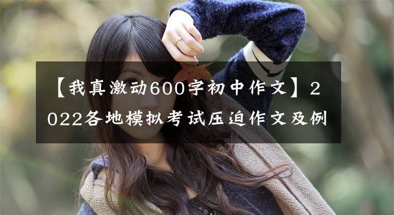 【我真激动600字初中作文】2022各地模拟考试压迫作文及例句汇编(4)