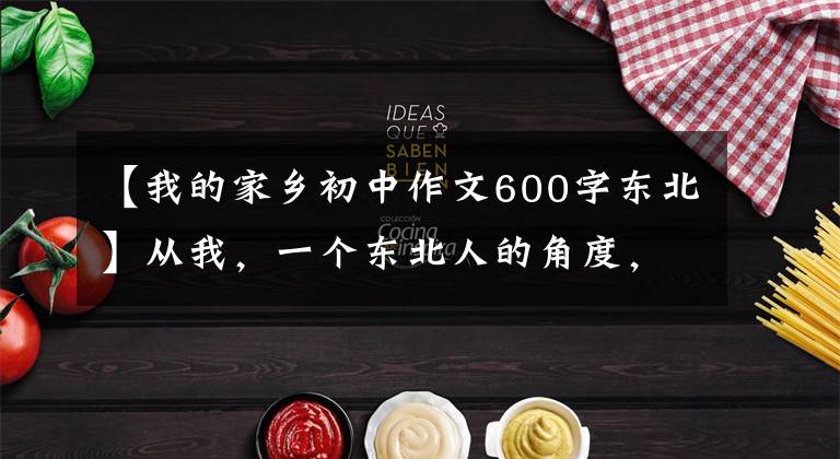 【我的家乡初中作文600字东北】从我，一个东北人的角度，说说“咱大东北”！不吹不黑，说点实话