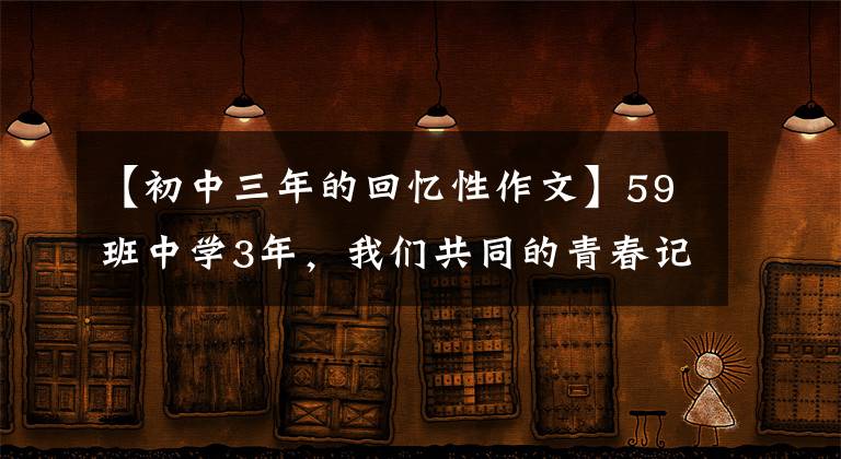 【初中三年的回忆性作文】59班中学3年，我们共同的青春记忆