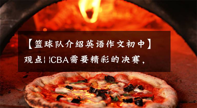 【篮球队介绍英语作文初中】观点| |CBA需要精彩的决赛，中国篮球渴望拯救的好故事