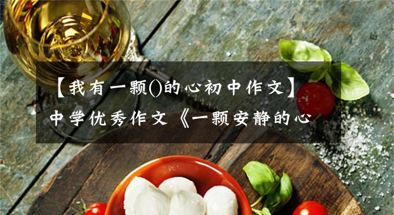 【我有一颗()的心初中作文】中学优秀作文《一颗安静的心》安静的夜晚，给我带来暗淡的光