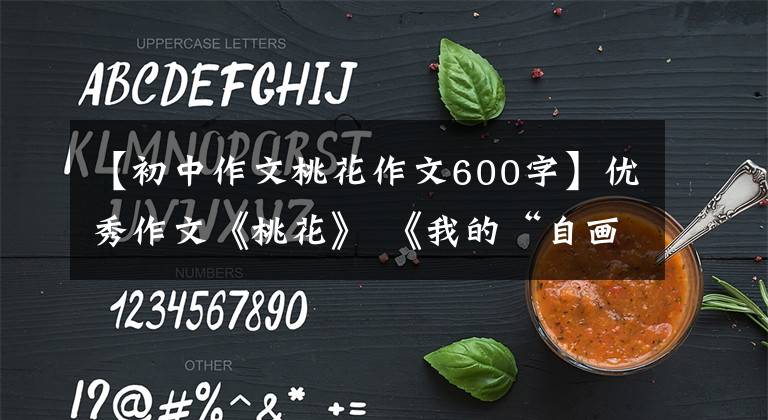 【初中作文桃花作文600字】优秀作文《桃花》 《我的“自画像”》 《你家装自来水了吗？》