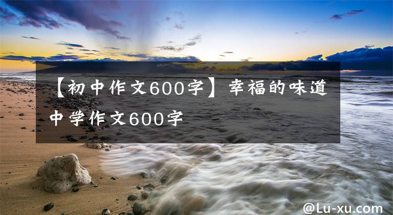 【初中作文600字】幸福的味道中学作文600字