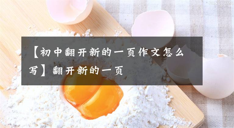 【初中翻开新的一页作文怎么写】翻开新的一页