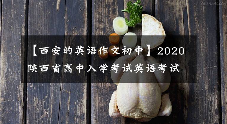【西安的英语作文初中】2020陕西省高中入学考试英语考试复习|新的挑战,光明的方向