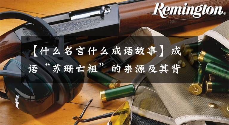 【什么名言什么成语故事】成语“苏珊亡祖”的来源及其背后的故事