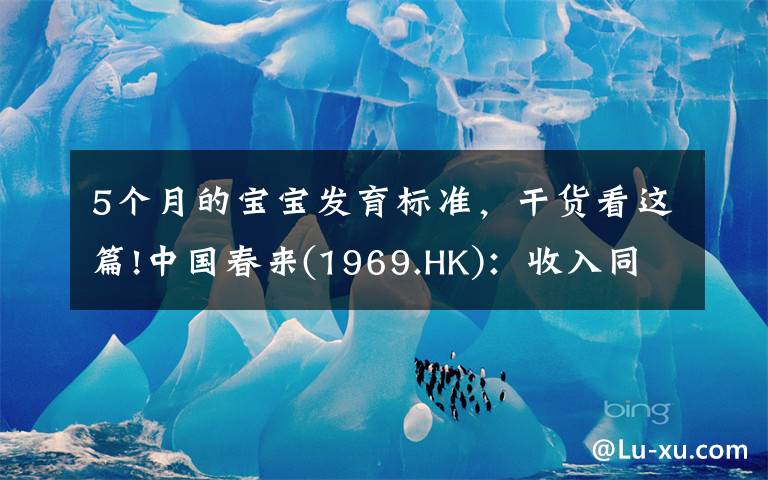 5个月的宝宝发育标准，干货看这篇!中国春来(1969.HK)：收入同增48.3%，职业教育东风下的"黑马