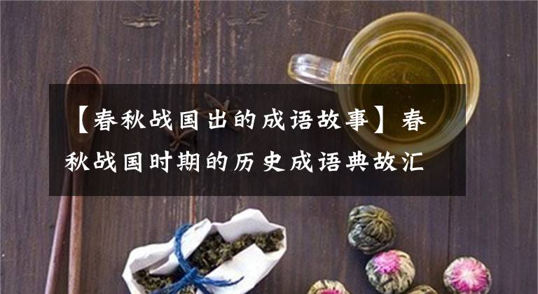 【春秋战国出的成语故事】春秋战国时期的历史成语典故汇集在一起