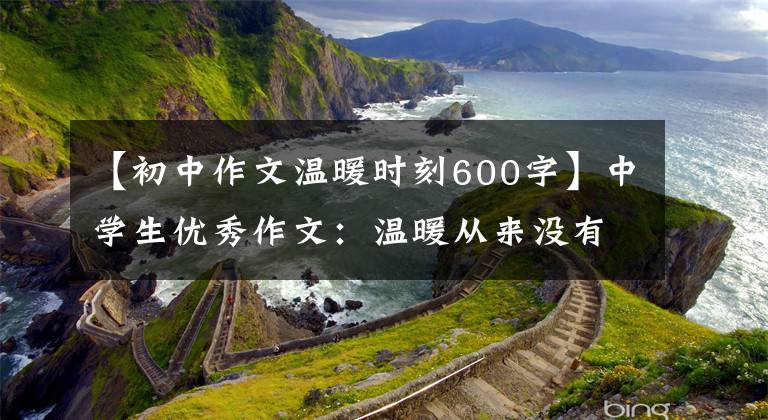 【初中作文温暖时刻600字】中学生优秀作文：温暖从来没有缺席过