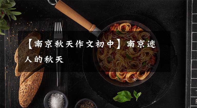 【南京秋天作文初中】南京迷人的秋天