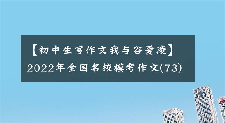 【初中生写作文我与谷爱凌】2022年全国名校模考作文(73)守卫警戒，突破了自我