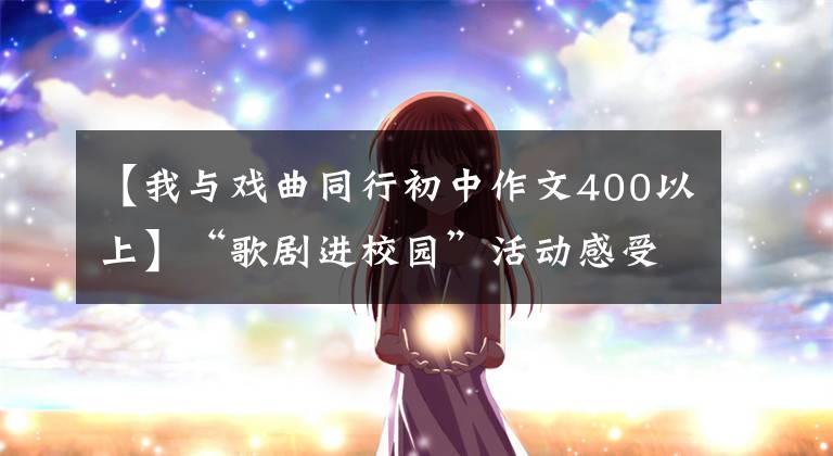 【我与戏曲同行初中作文400以上】“歌剧进校园”活动感受