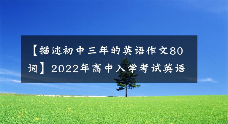 【描述初中三年的英语作文80词】2022年高中入学考试英语写作通用黄金模板(2)