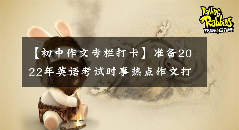 【初中作文专栏打卡】准备2022年英语考试时事热点作文打卡7，弘扬传统文化。