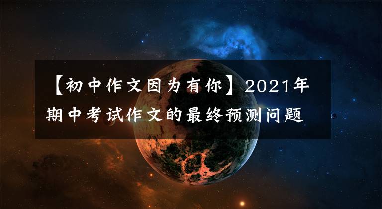 【初中作文因为有你】2021年期中考试作文的最终预测问题及范文：岁月静好。因为有你
