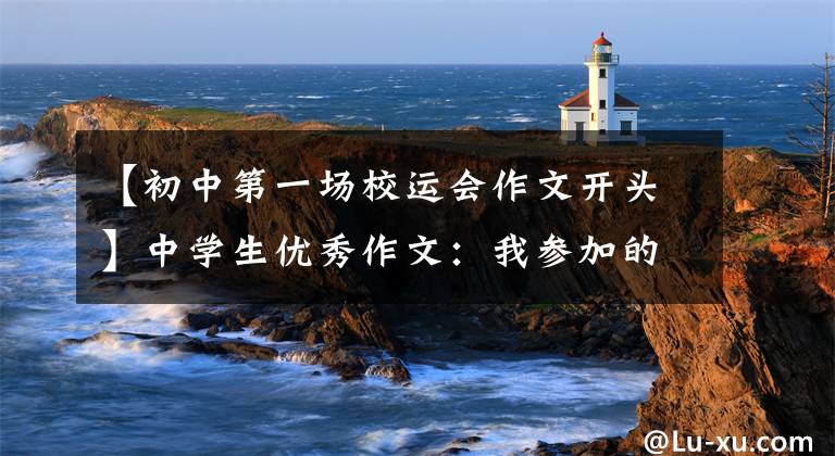 【初中第一场校运会作文开头】中学生优秀作文：我参加的第一次中学运动会。
