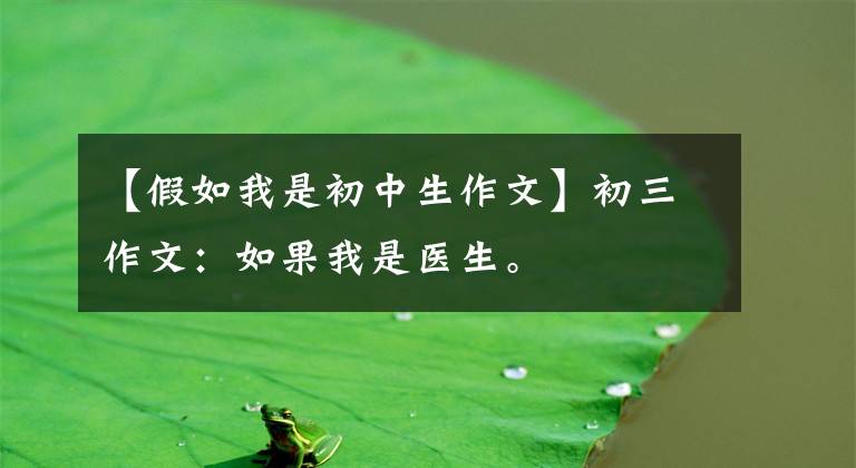 【假如我是初中生作文】初三作文：如果我是医生。