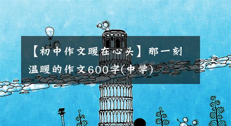 【初中作文暖在心头】那一刻温暖的作文600字(中学)