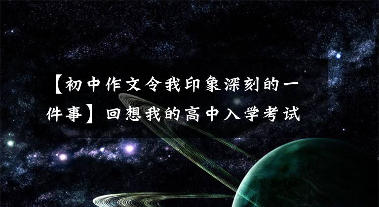 【初中作文令我印象深刻的一件事】回想我的高中入学考试