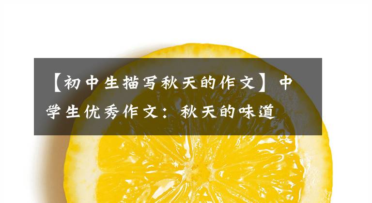 【初中生描写秋天的作文】中学生优秀作文：秋天的味道