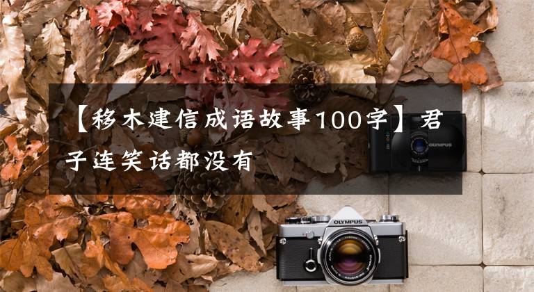 【移木建信成语故事100字】君子连笑话都没有