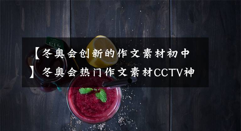 【冬奥会创新的作文素材初中】冬奥会热门作文素材CCTV神仙分析文案，高考作文加分。