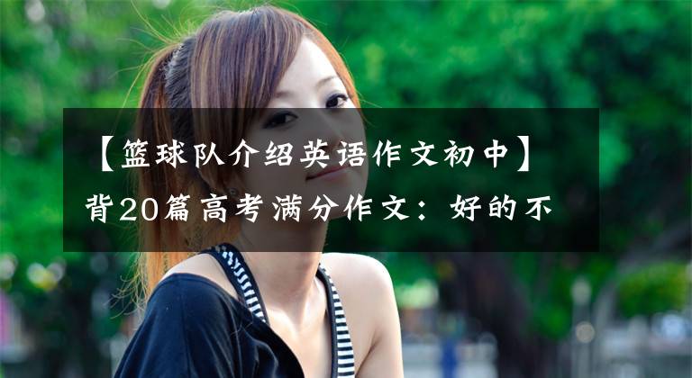 【篮球队介绍英语作文初中】背20篇高考满分作文：好的不是话能说的。