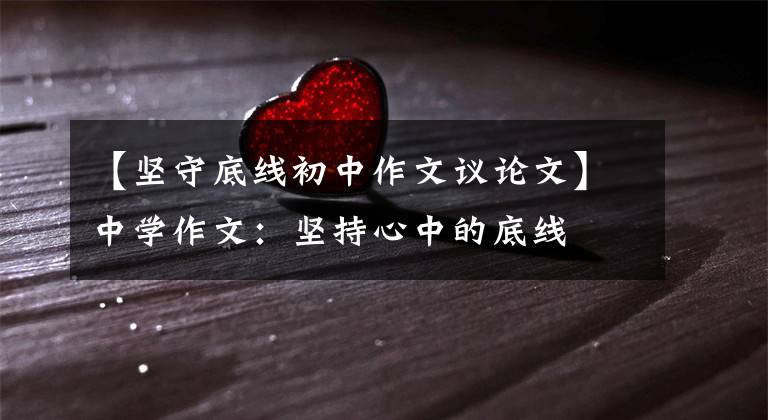 【坚守底线初中作文议论文】中学作文：坚持心中的底线