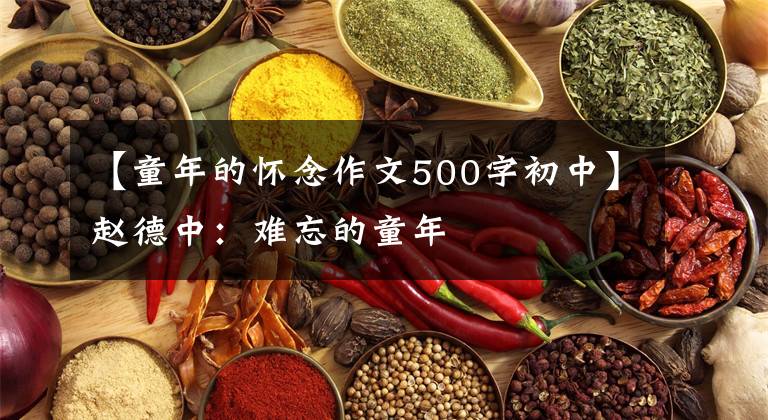 【童年的怀念作文500字初中】赵德中：难忘的童年