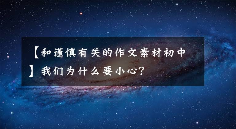【和谨慎有关的作文素材初中】我们为什么要小心？