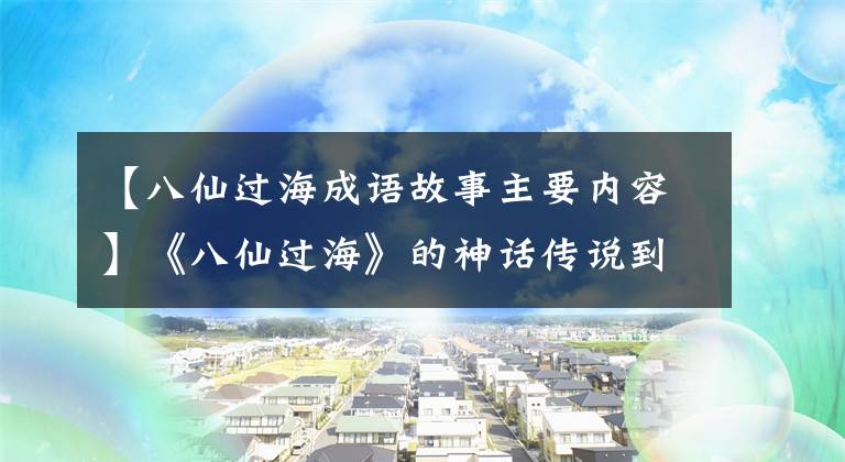 【八仙过海成语故事主要内容】《八仙过海》的神话传说到底告诉了我们什么？