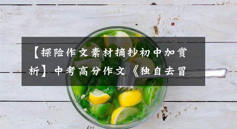 【探险作文素材摘抄初中加赏析】中考高分作文《独自去冒险》，名词复习|写作素材积累(转发)