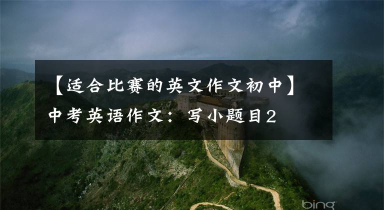 【适合比赛的英文作文初中】中考英语作文：写小题目2